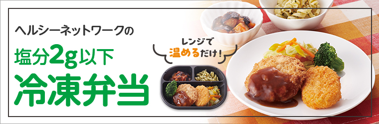 レンジで温めるだけ! ヘルシーネットワークの塩分2g以下 冷凍弁当