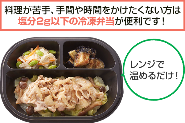 料理が苦手、手間や時間をかけたくない方は塩分2g以下の冷凍弁当が便利です！